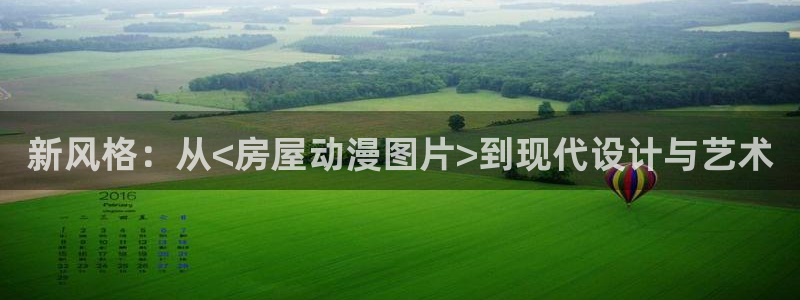 58动漫h：新风格：从<房屋动漫图片>到现代设计与艺术